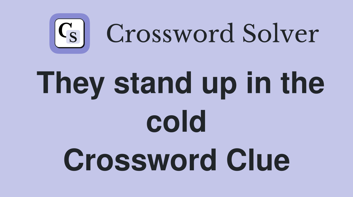 They stand up in the cold Crossword Clue