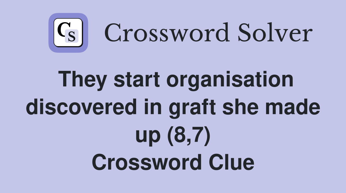 They start organisation discovered in graft she made up (8,7) Crossword Clue