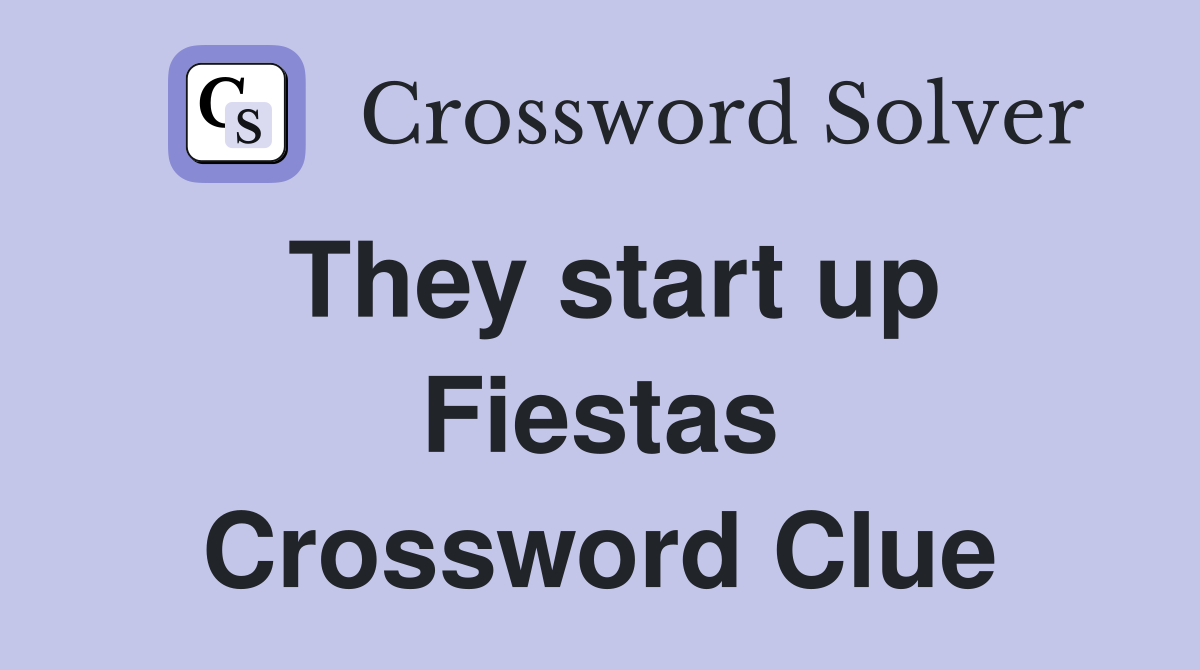 They start up Fiestas Crossword Clue