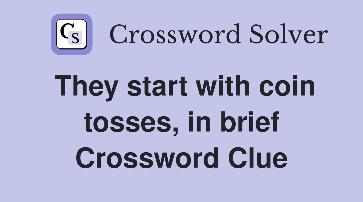 They start with coin tosses, in brief Crossword Clue