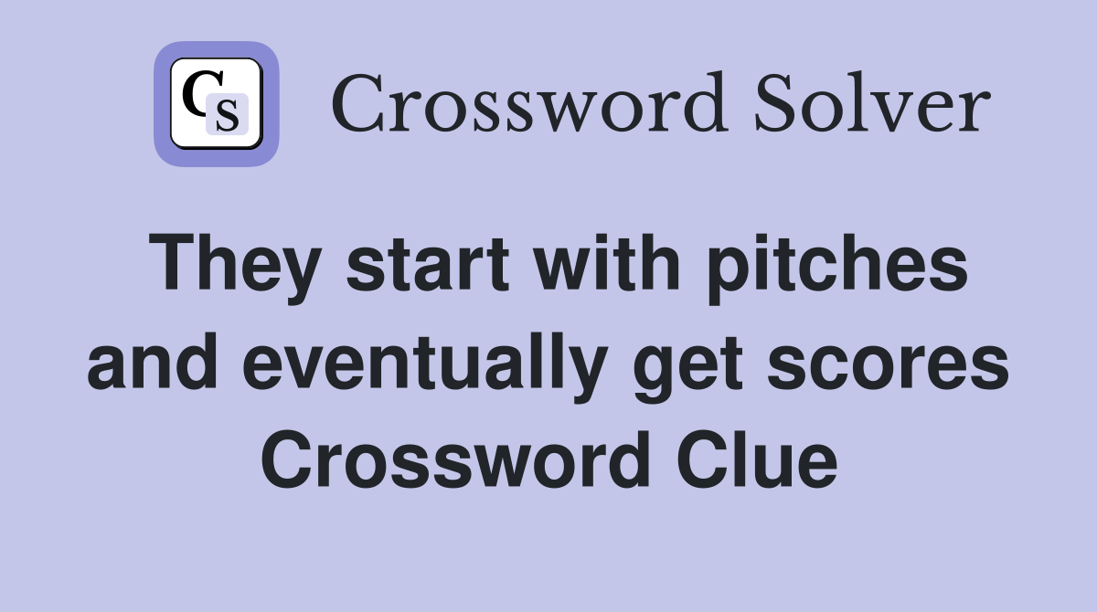 They start with pitches and eventually get scores Crossword Clue