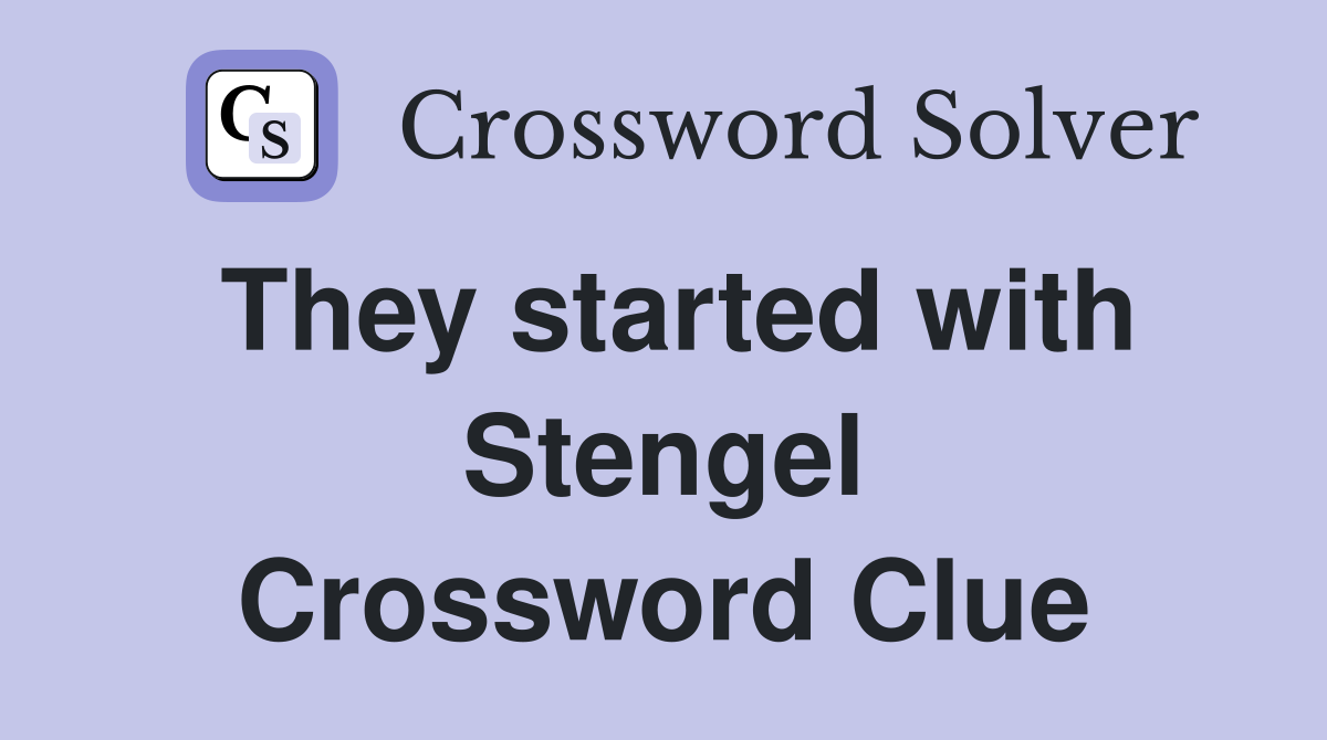 They started with Stengel Crossword Clue