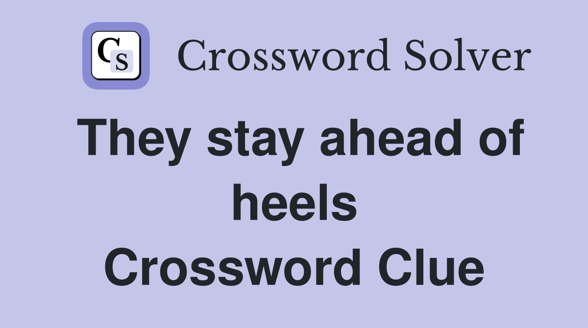 They stay ahead of heels Crossword Clue