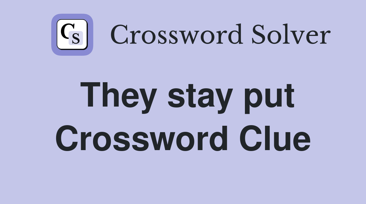 They stay put Crossword Clue