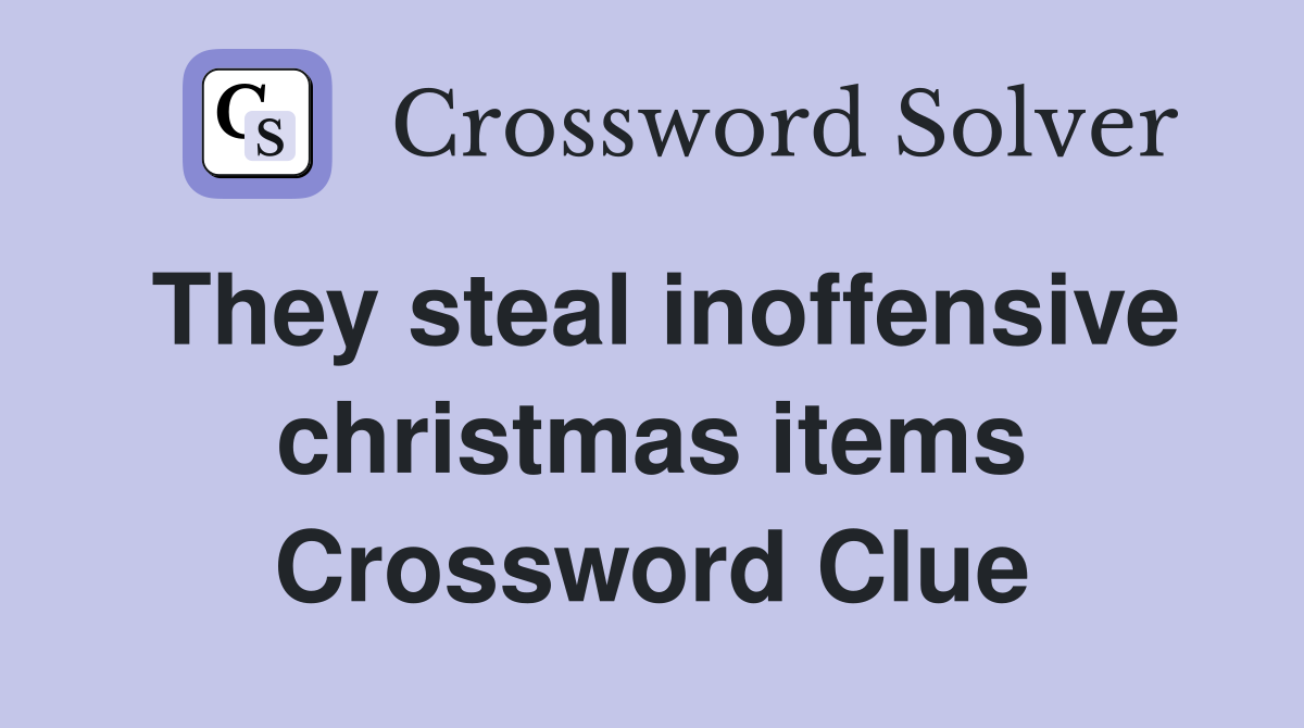 They steal inoffensive christmas items Crossword Clue