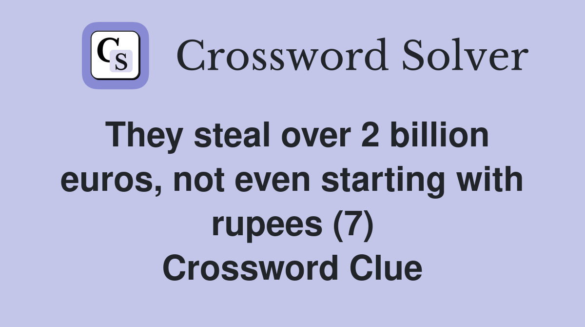 They steal over 2 billion euros, not even starting with rupees (7) Crossword Clue