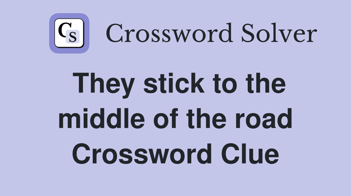 They stick to the middle of the road Crossword Clue