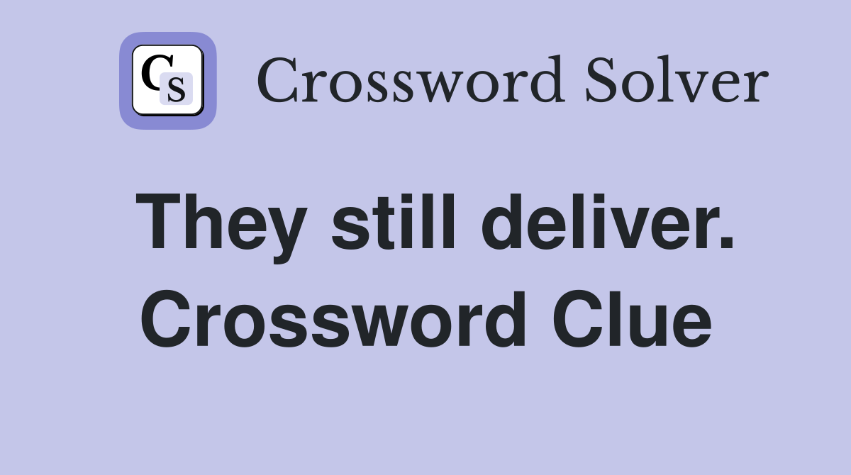 They still deliver. Crossword Clue
