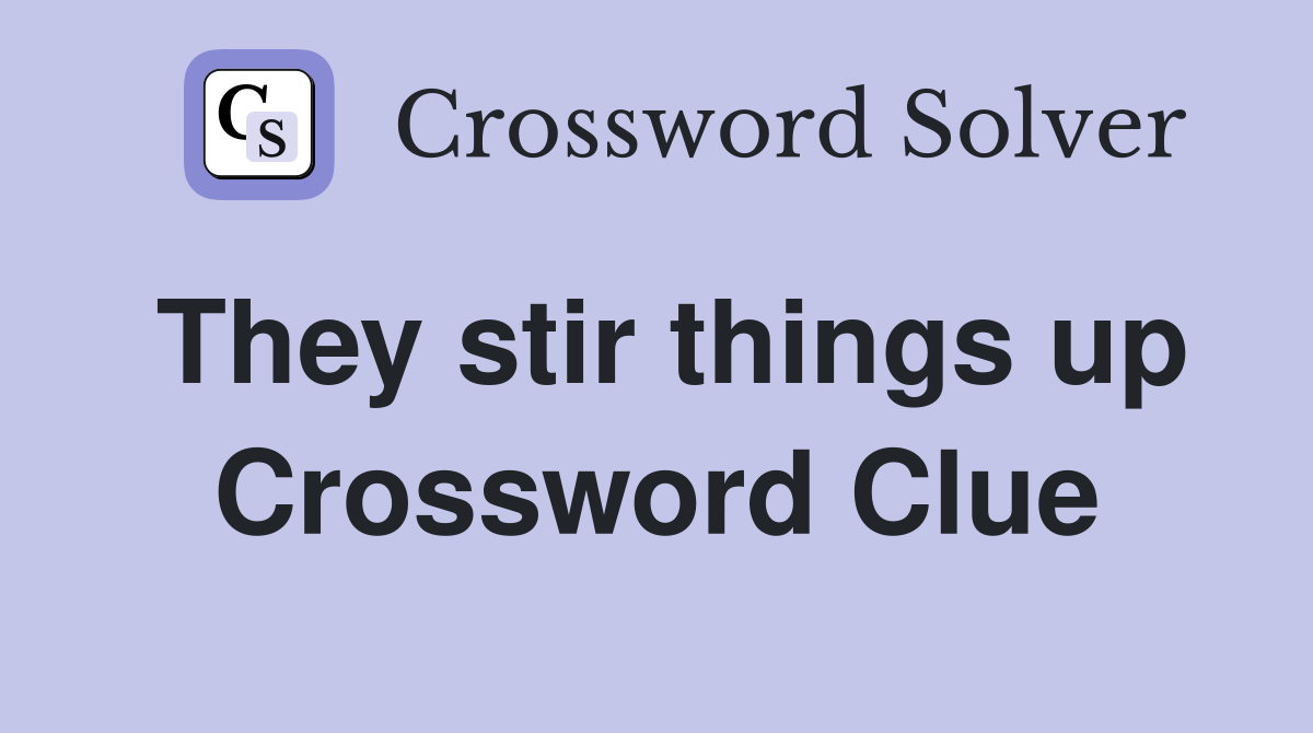 They stir things up Crossword Clue
