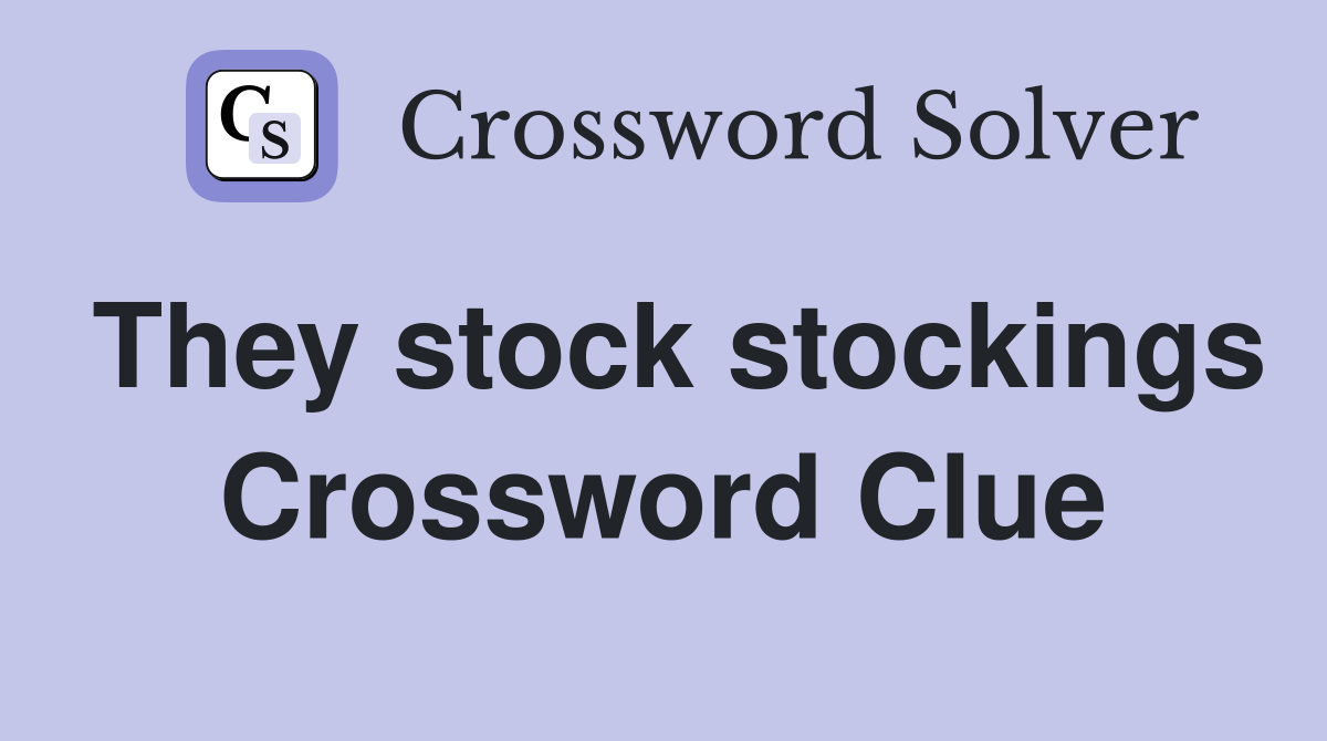 They stock stockings Crossword Clue