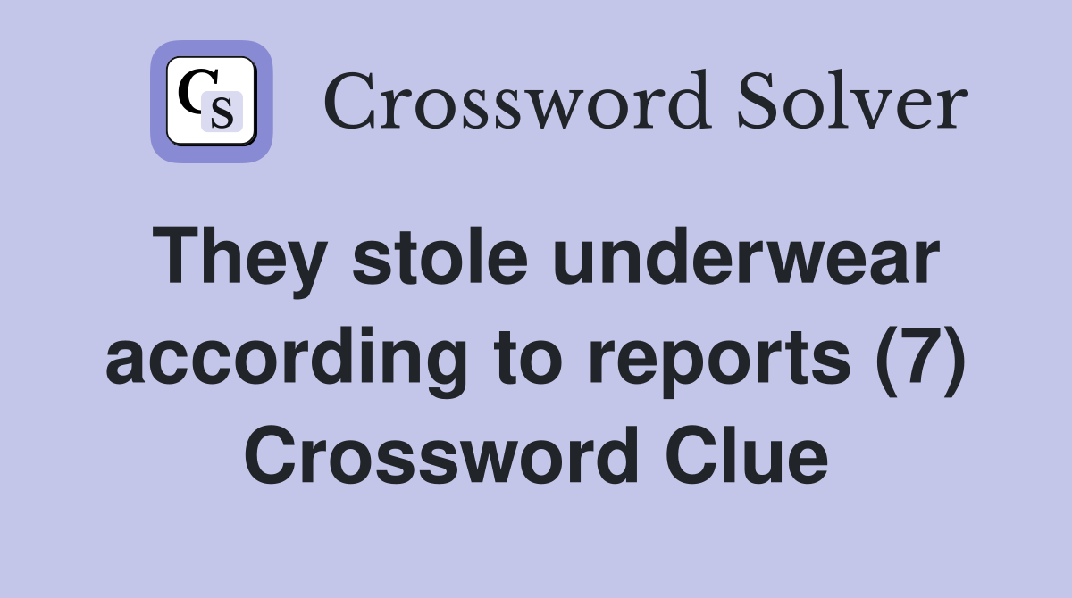 They stole underwear according to reports (7) Crossword Clue