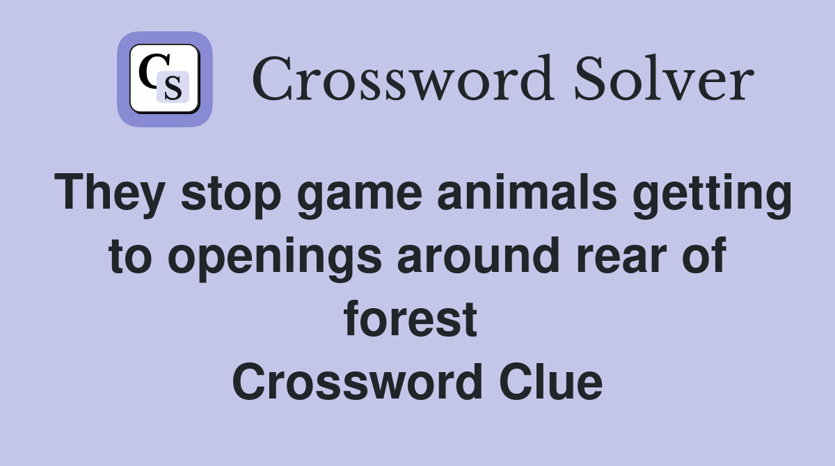 They stop game animals getting to openings around rear of forest  Crossword Clue