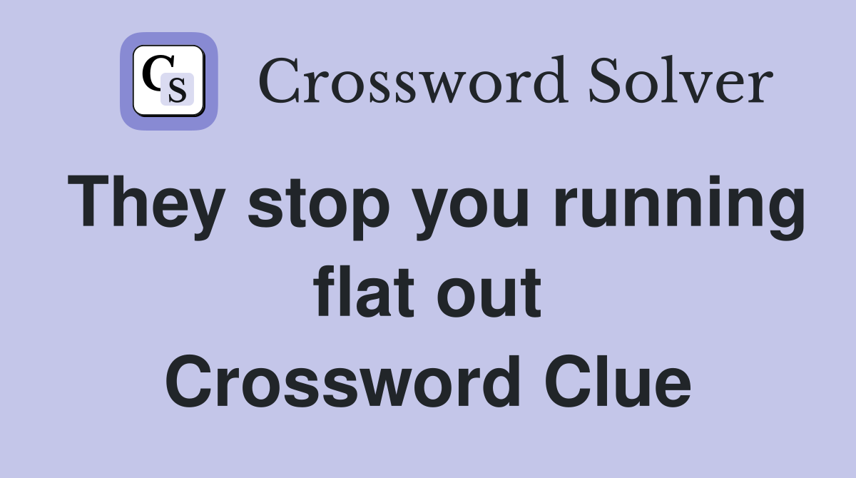 They stop you running flat out Crossword Clue