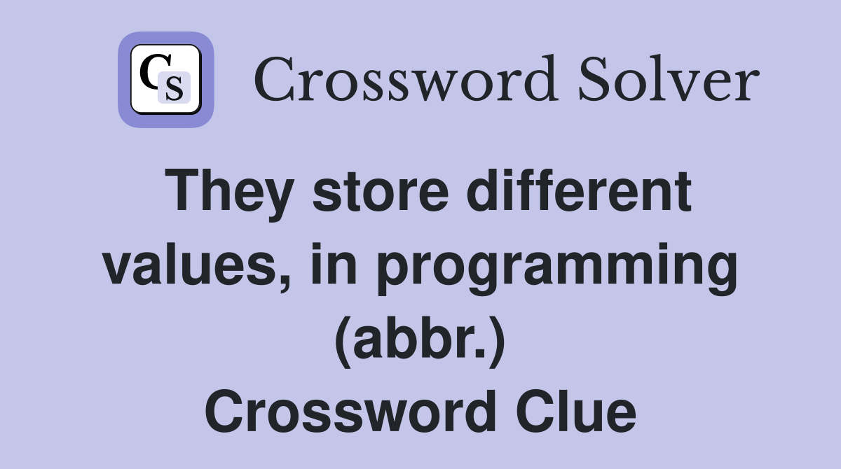 They store different values, in programming (abbr.) Crossword Clue