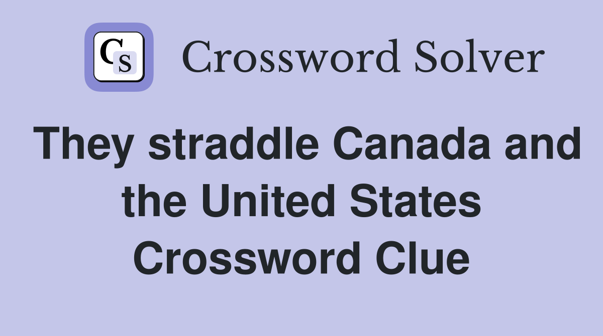 They straddle Canada and the United States Crossword Clue