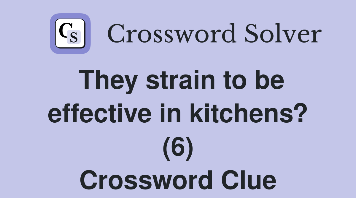 They strain to be effective in kitchens? (6) Crossword Clue