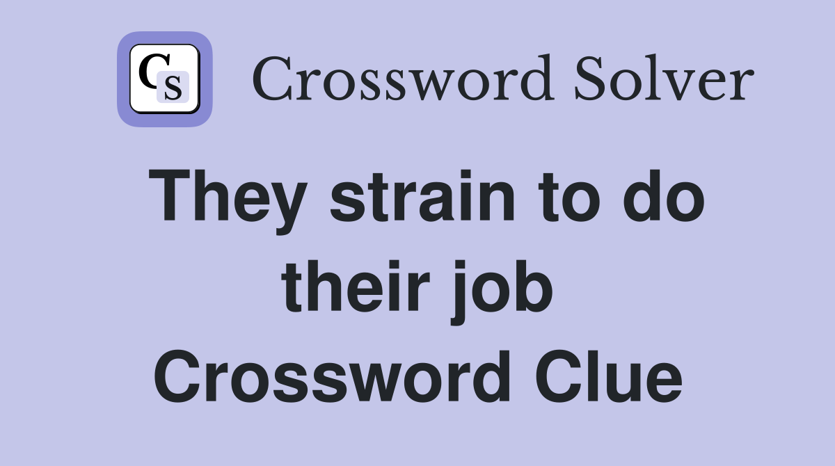 They strain to do their job Crossword Clue