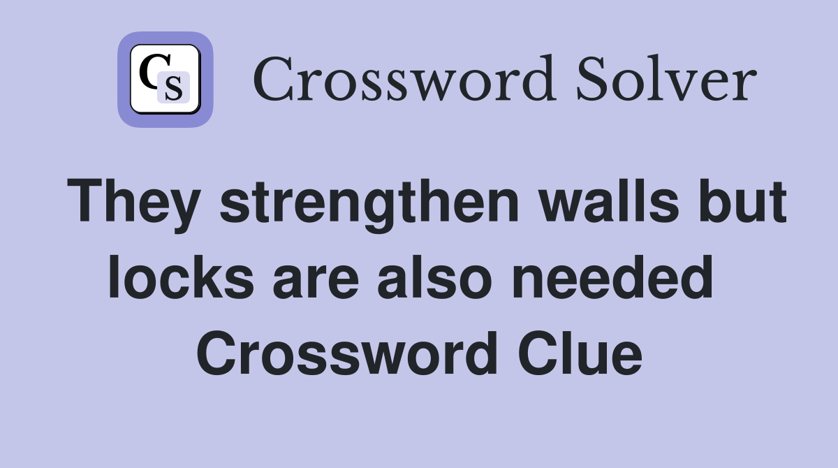They strengthen walls but locks are also needed  Crossword Clue