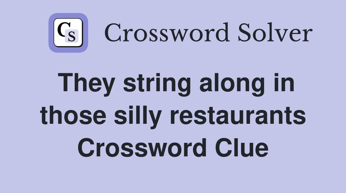 They string along in those silly restaurants Crossword Clue