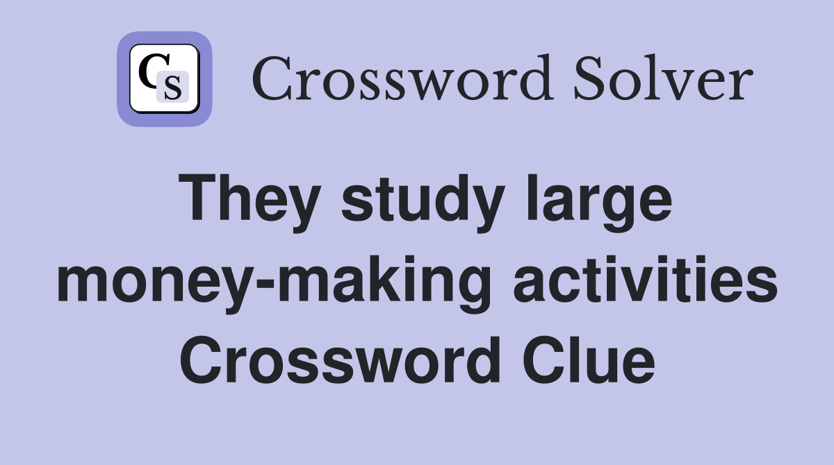They study large money-making activities Crossword Clue