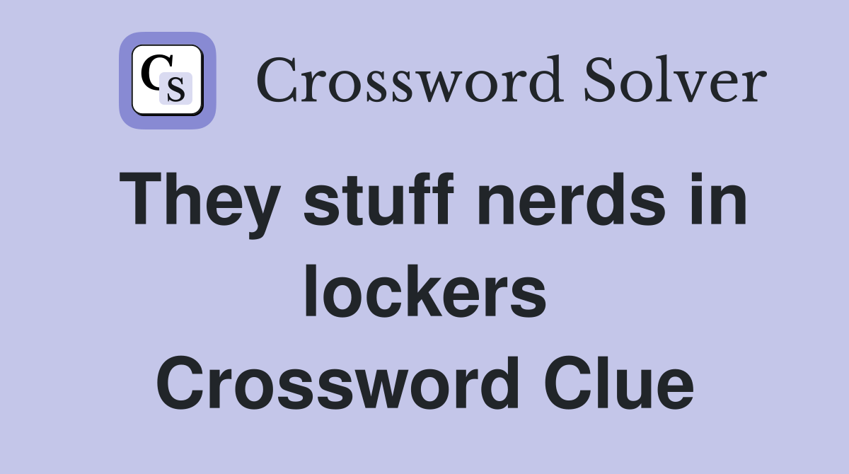 They stuff nerds in lockers Crossword Clue