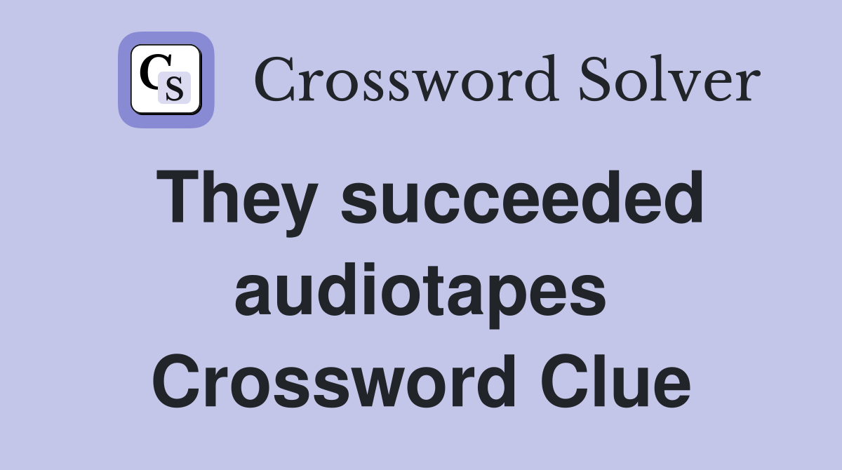 They succeeded audiotapes Crossword Clue