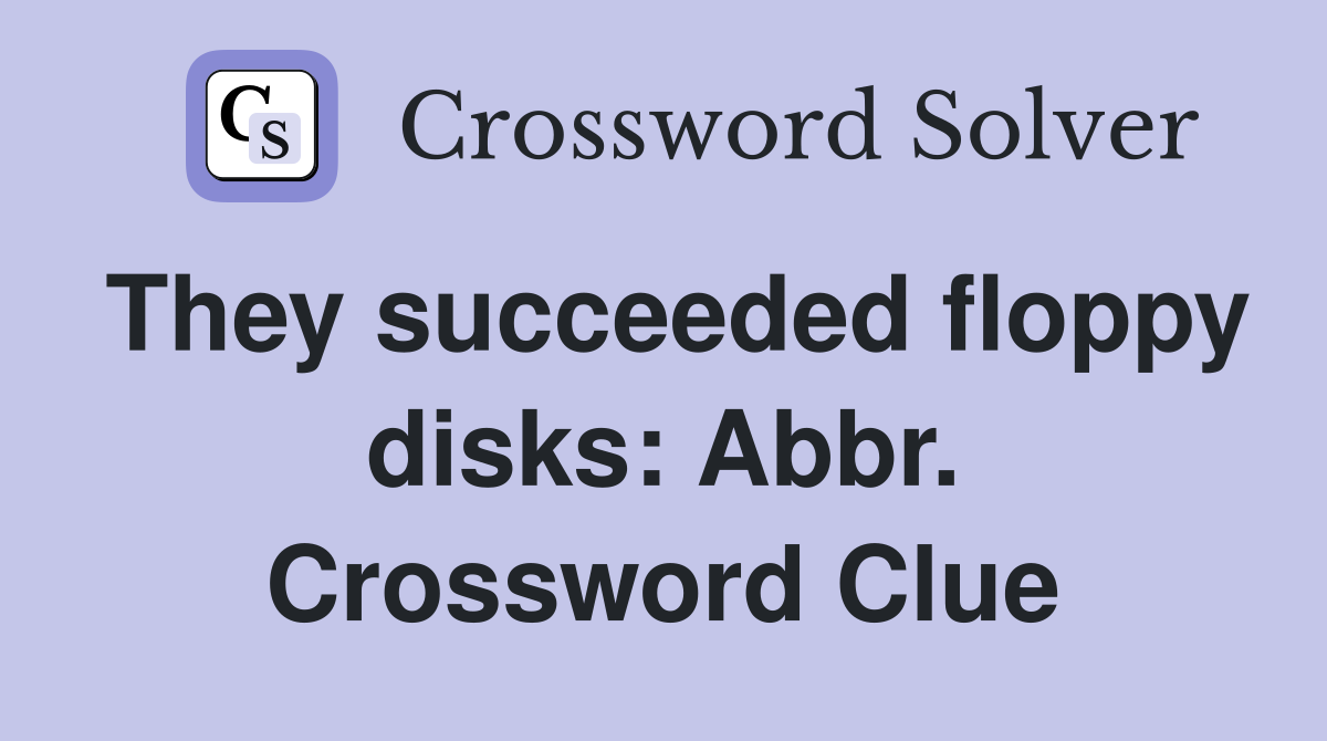 They succeeded floppy disks: Abbr. Crossword Clue