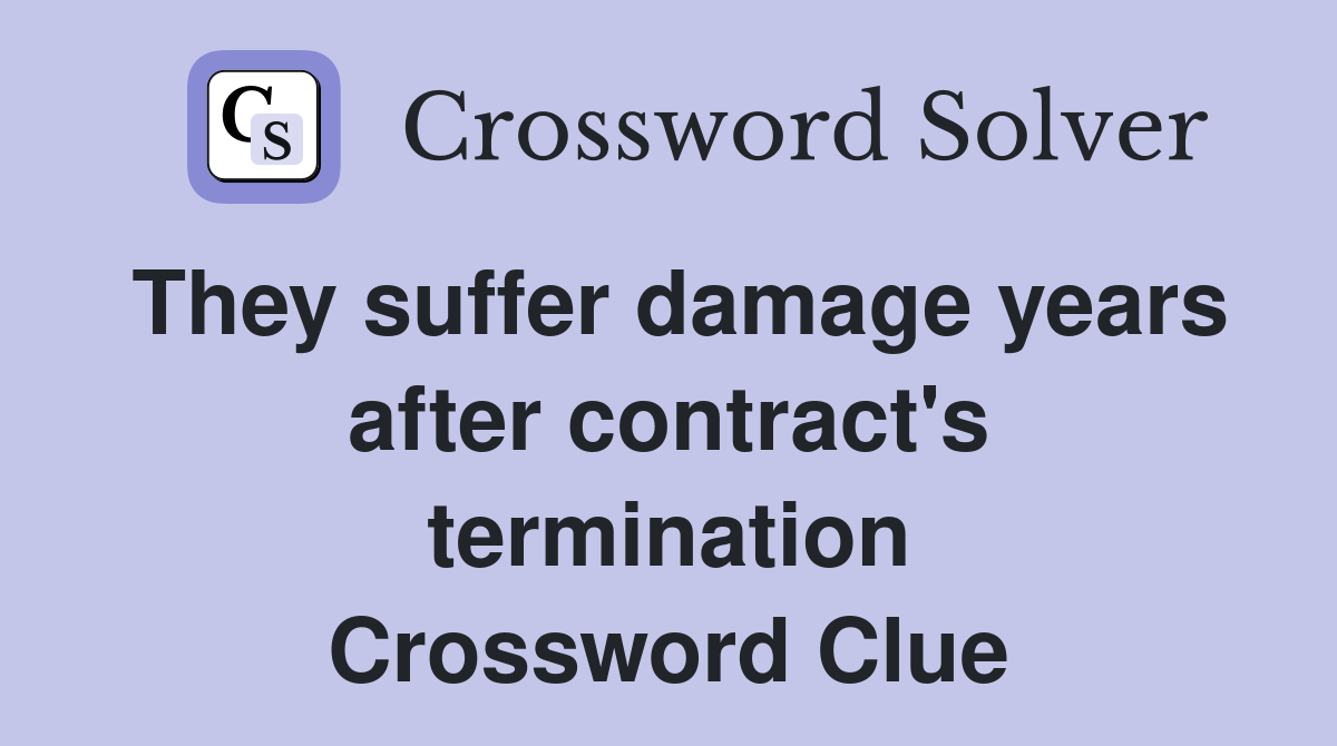 They suffer damage years after contract's termination Crossword Clue