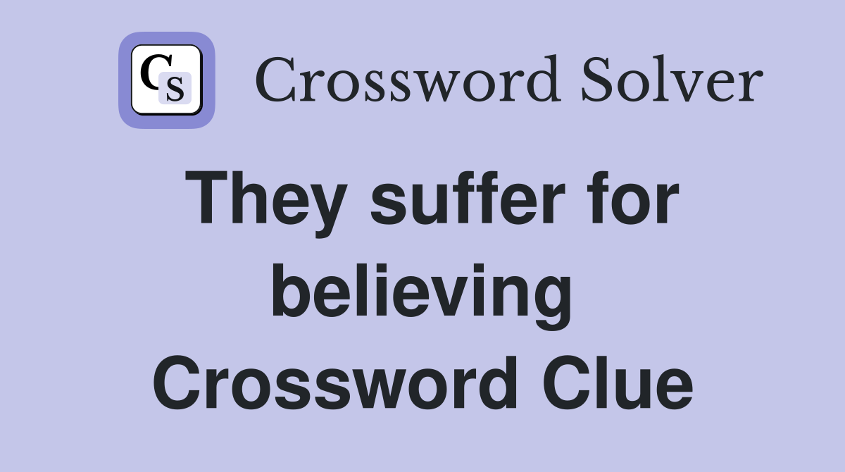 They suffer for believing Crossword Clue