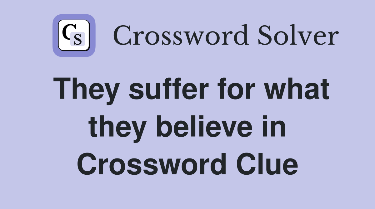 They suffer for what they believe in Crossword Clue