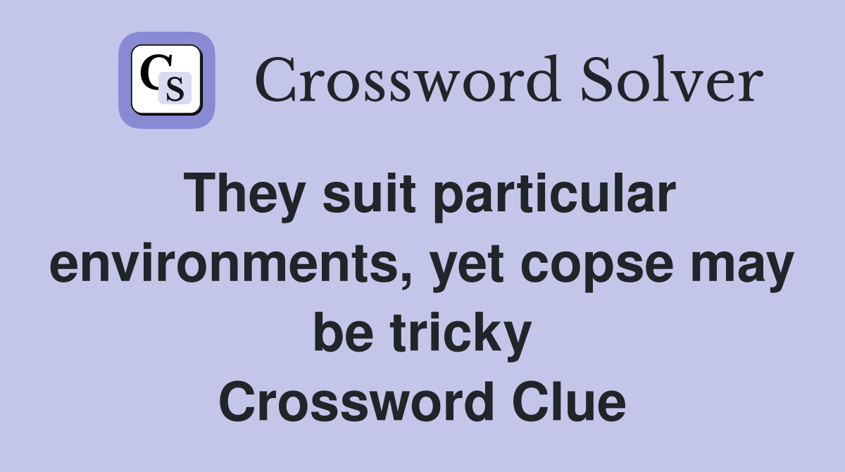 They suit particular environments, yet copse may be tricky Crossword Clue