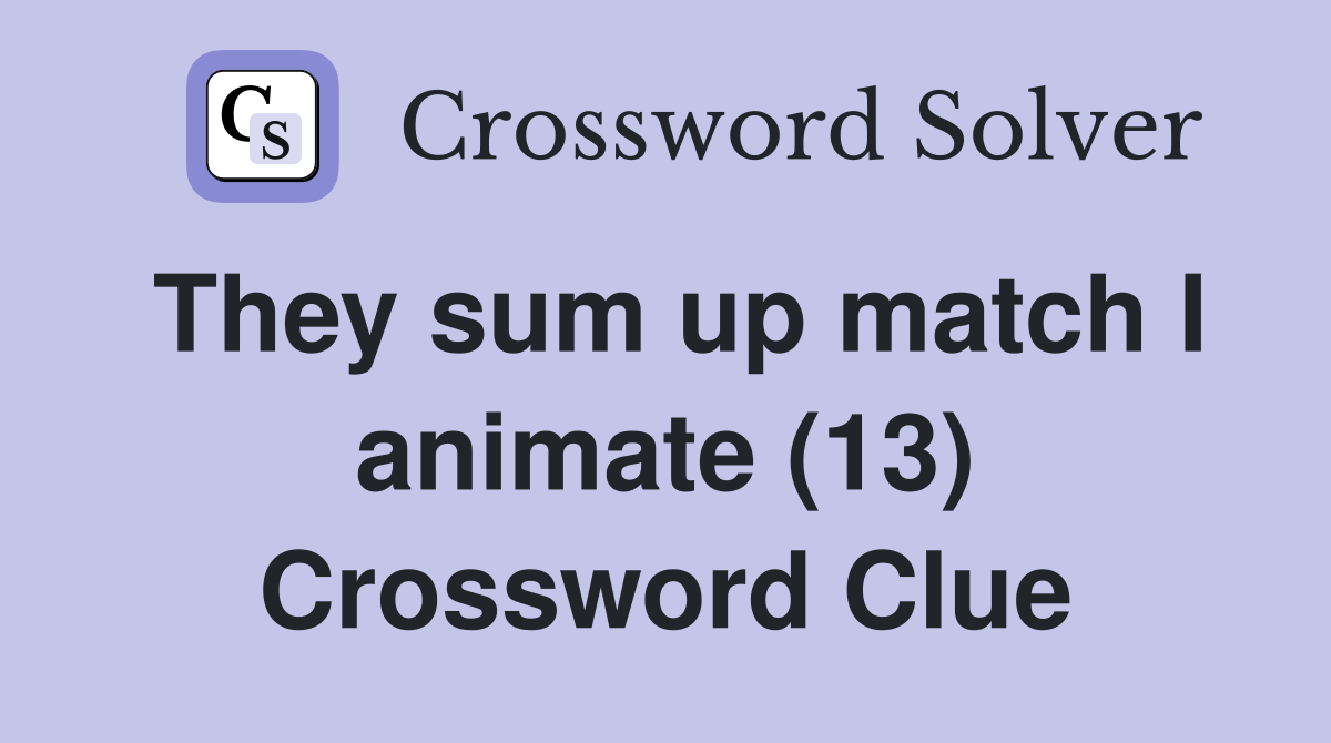 They sum up match I animate (13) Crossword Clue