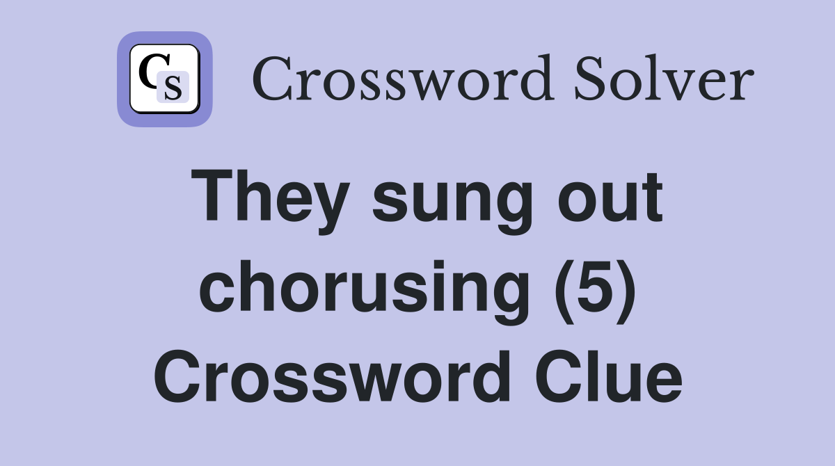 They sung out chorusing (5) Crossword Clue