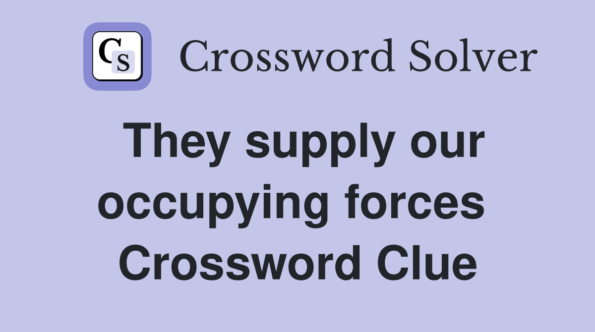 They supply our occupying forces  Crossword Clue