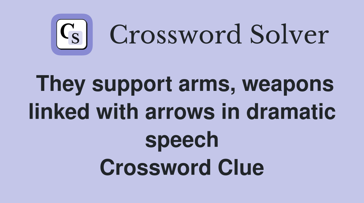 They support arms, weapons linked with arrows in dramatic speech Crossword Clue