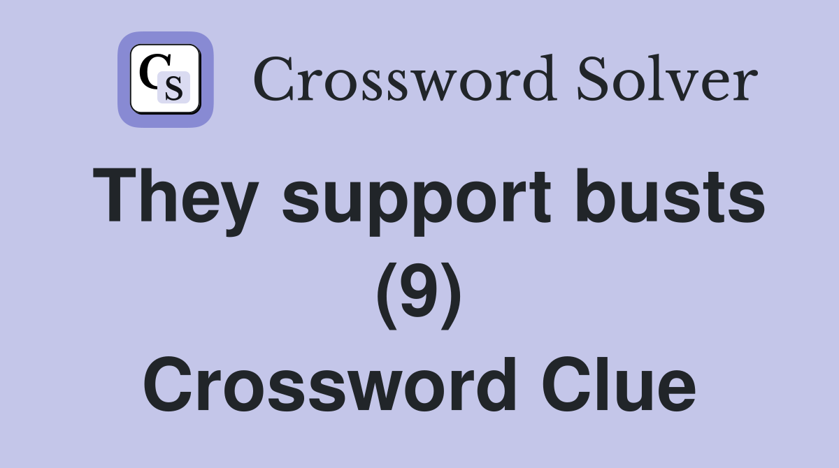 They support busts (9) Crossword Clue