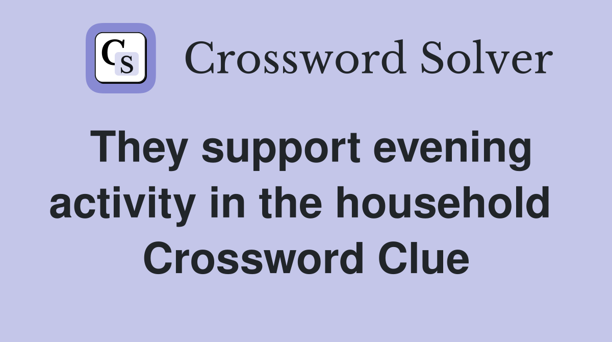 They support evening activity in the household  Crossword Clue