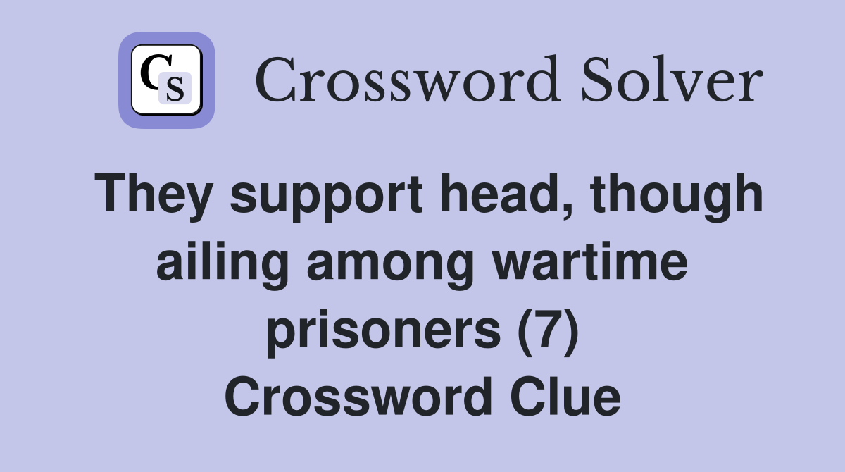 They support head, though ailing among wartime prisoners (7) Crossword Clue