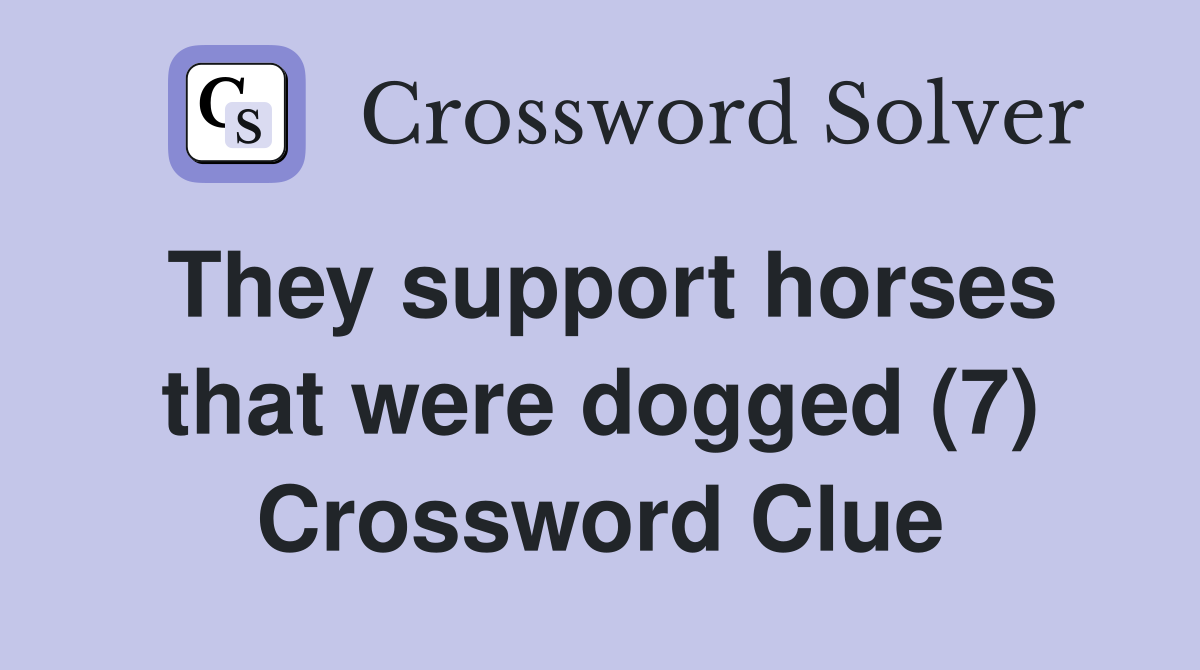 They support horses that were dogged (7) Crossword Clue
