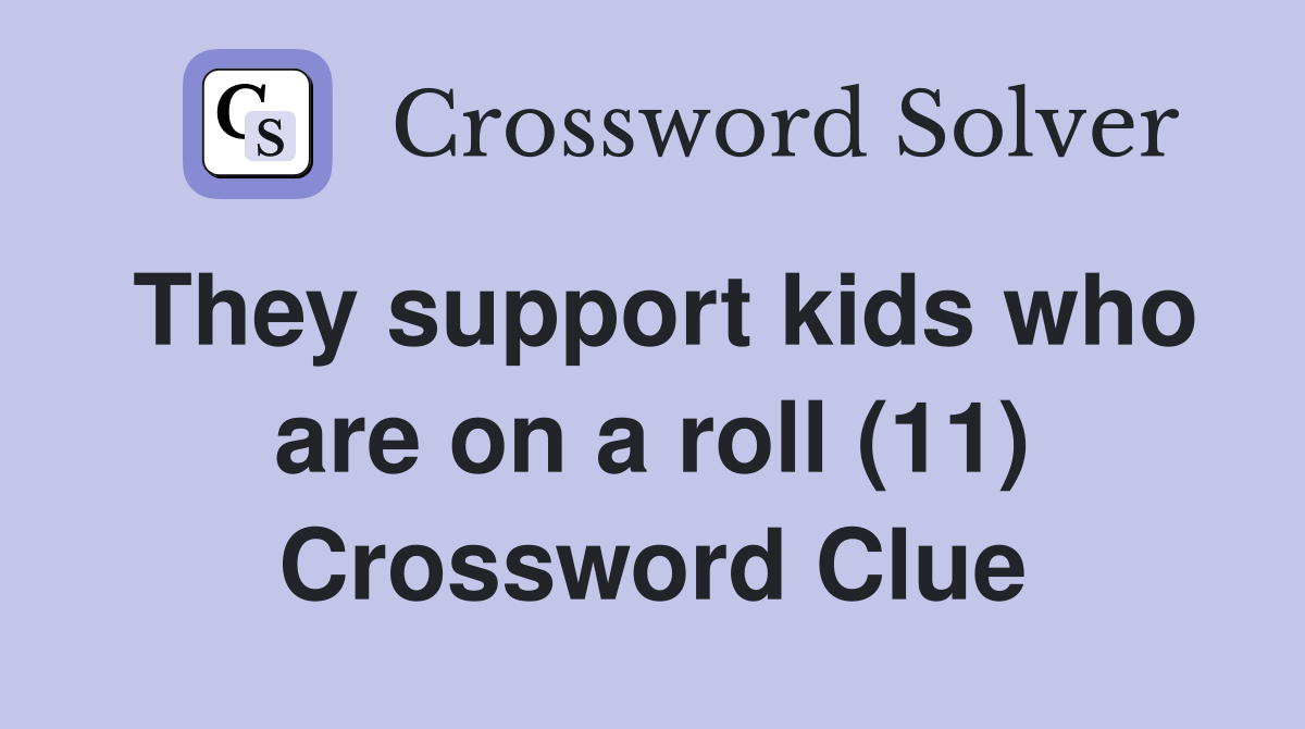 They support kids who are on a roll (11) Crossword Clue