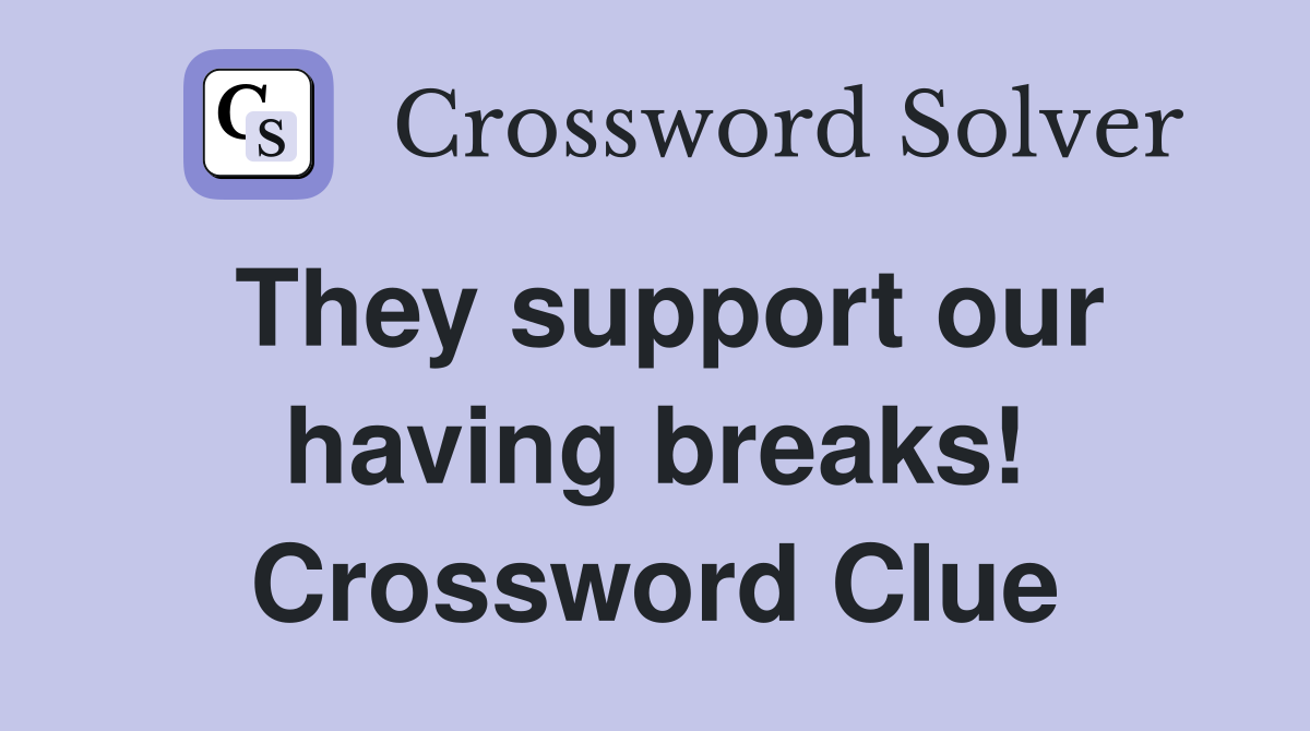 They support our having breaks! Crossword Clue