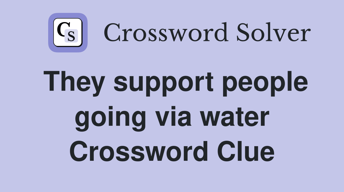They support people going via water Crossword Clue