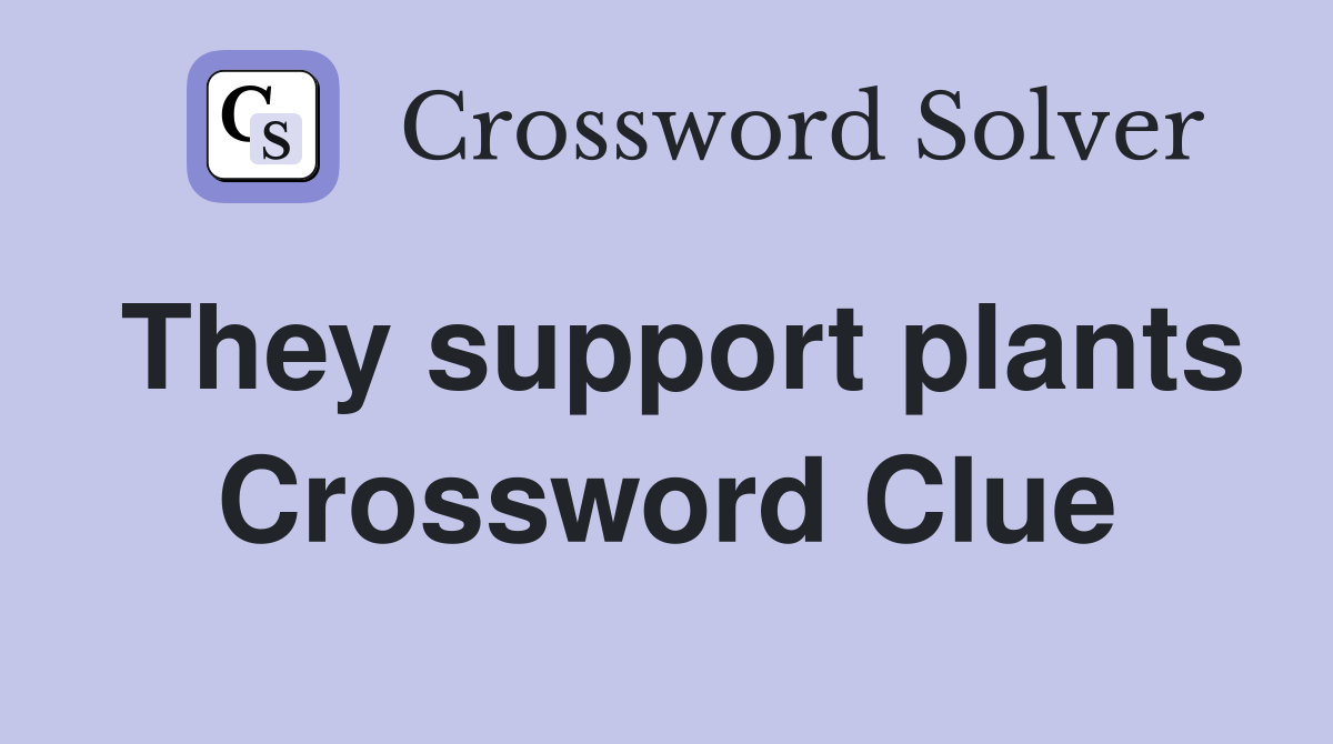 They support plants Crossword Clue