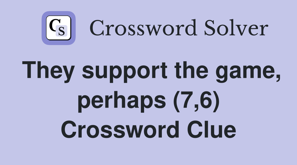 They support the game, perhaps (7,6) Crossword Clue