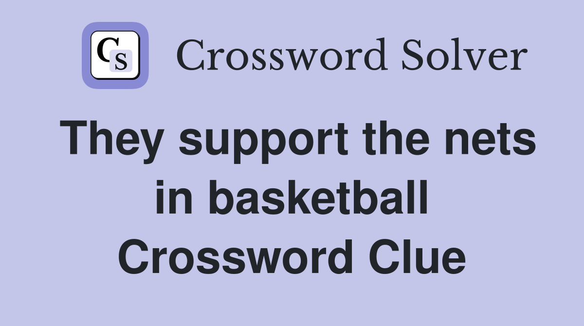 They support the nets in basketball Crossword Clue