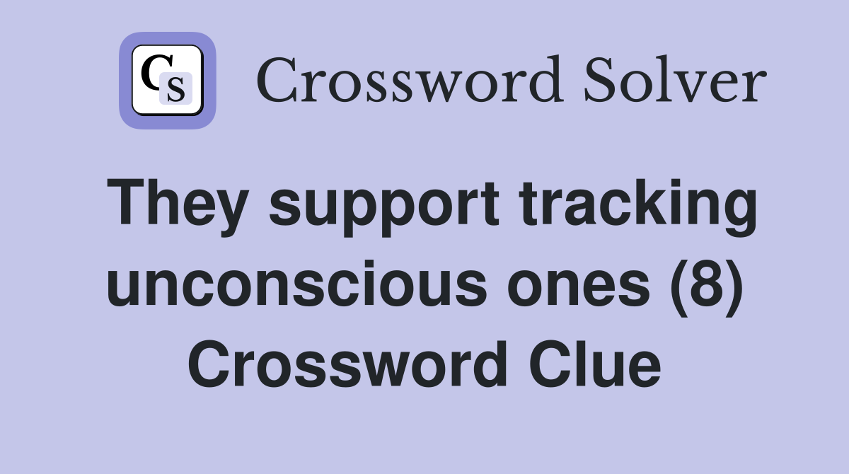 They support tracking unconscious ones (8) Crossword Clue