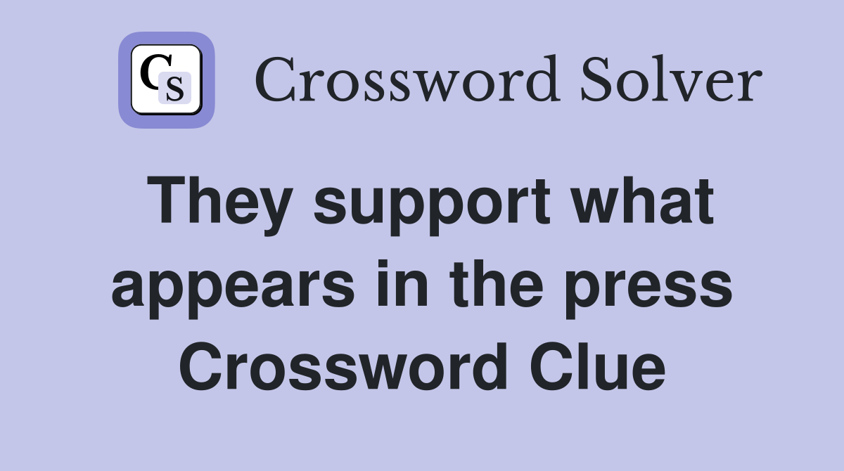 They support what appears in the press Crossword Clue