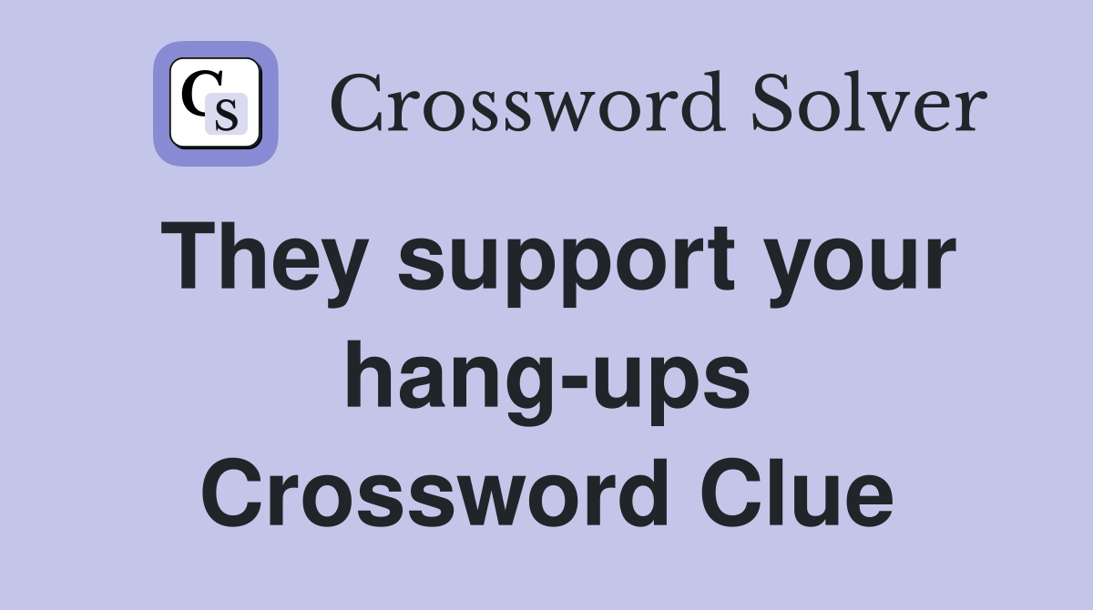 They support your hang-ups Crossword Clue