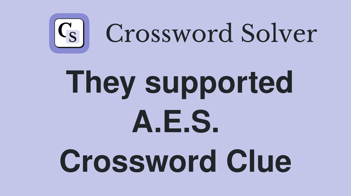 They supported A.E.S. Crossword Clue