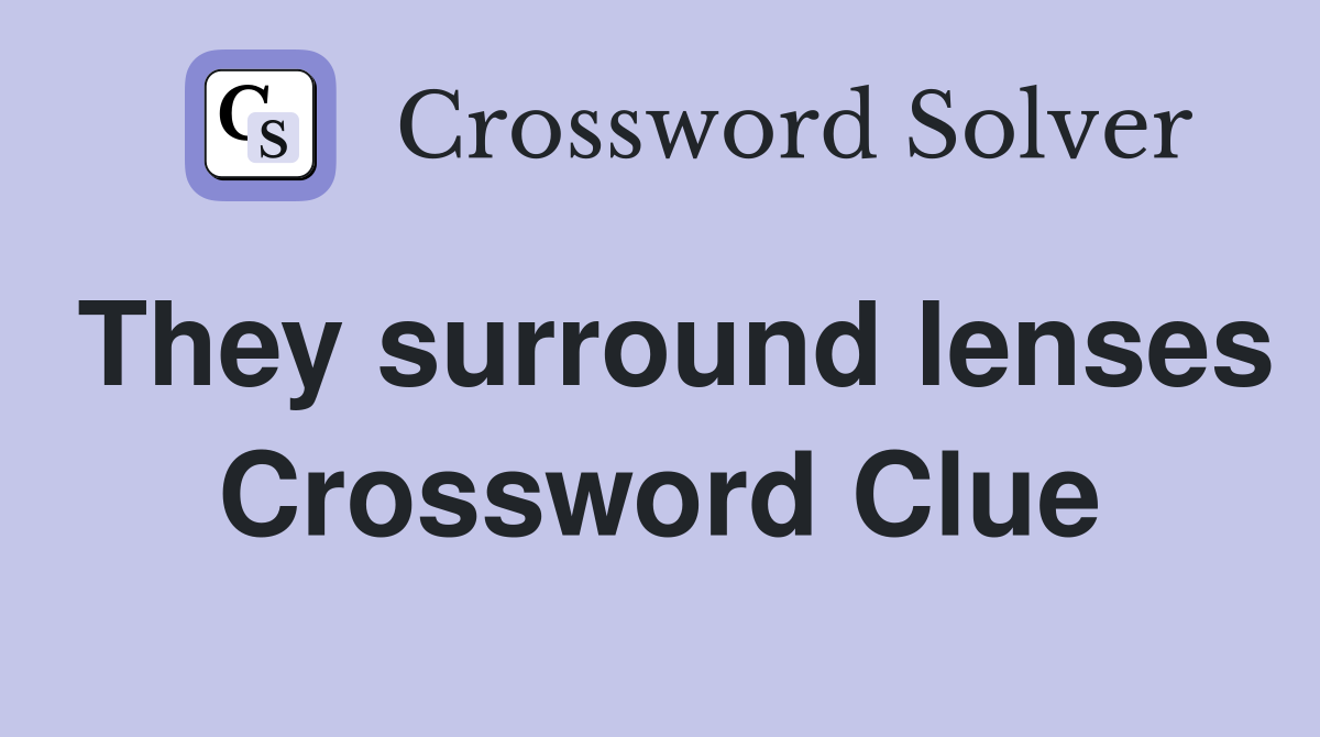 They surround lenses Crossword Clue
